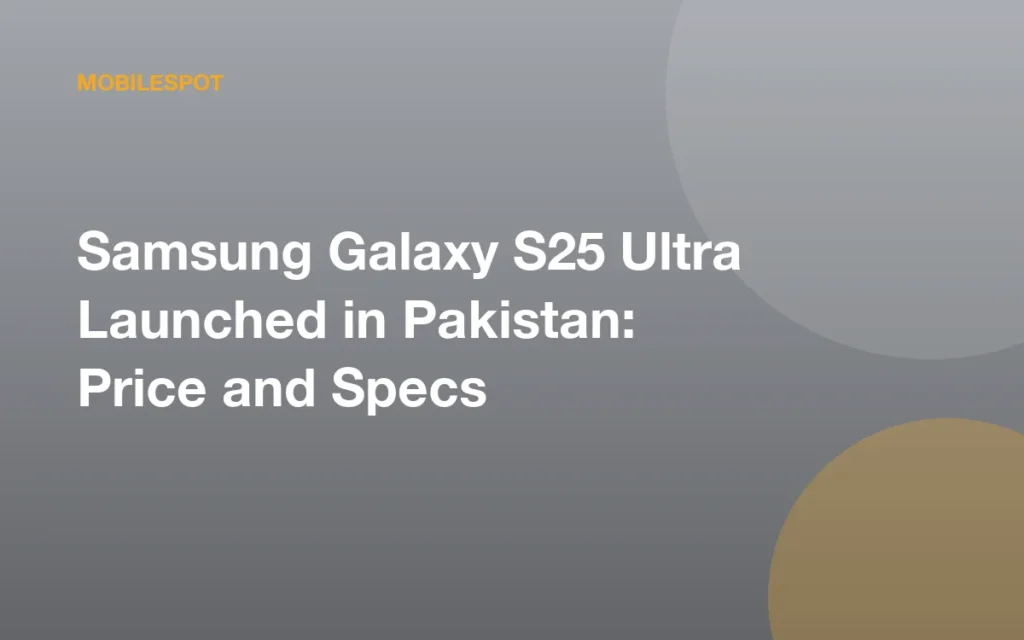 Samsung Galaxy S25 Ultra Launched in Pakistan: Price and Specs